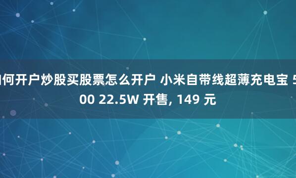 如何开户炒股买股票怎么开户 小米自带线超薄充电宝 5000 22.5W 开售, 149 元